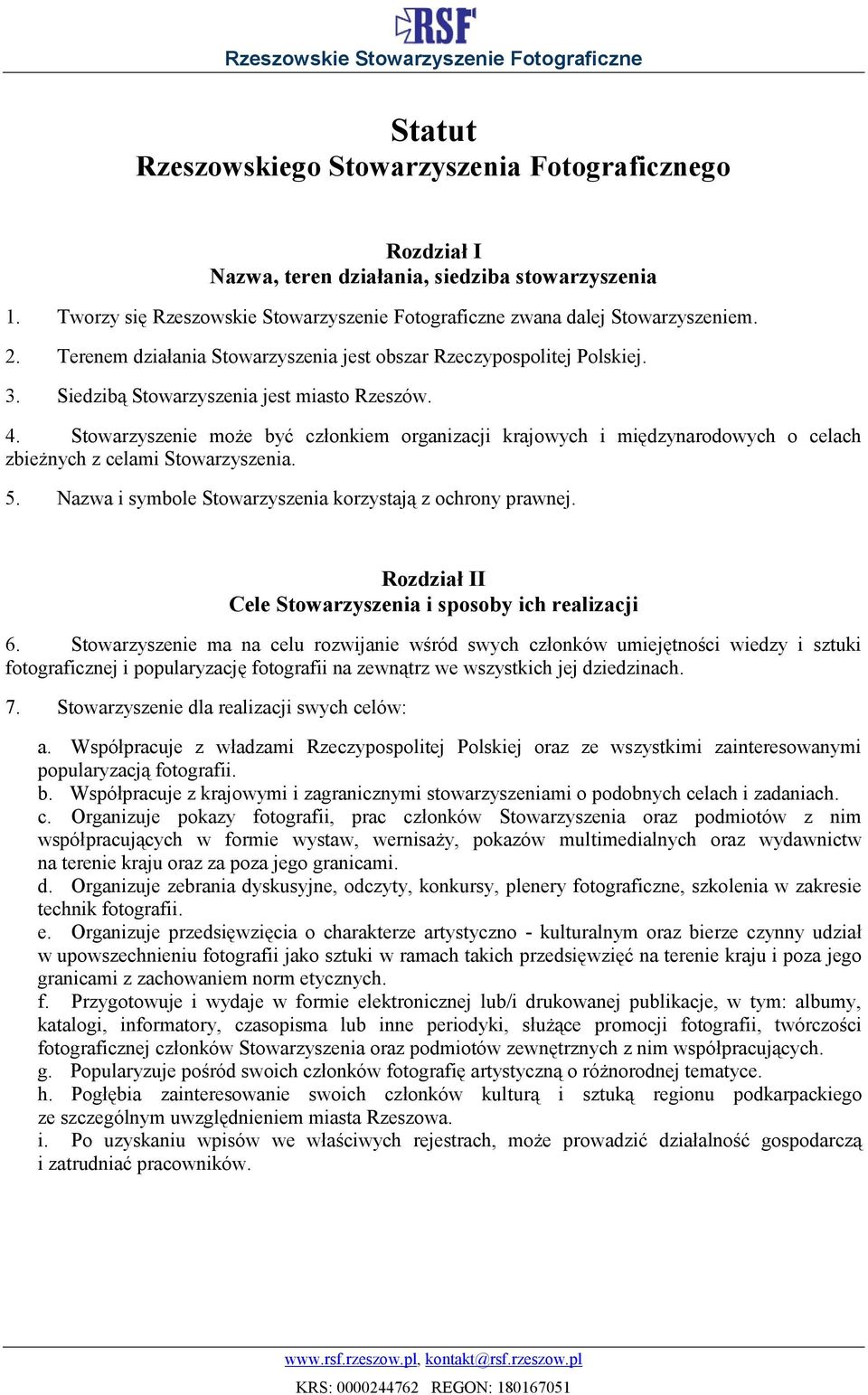 Stowarzyszenie może być członkiem organizacji krajowych i międzynarodowych o celach zbieżnych z celami Stowarzyszenia. 5. Nazwa i symbole Stowarzyszenia korzystają z ochrony prawnej.