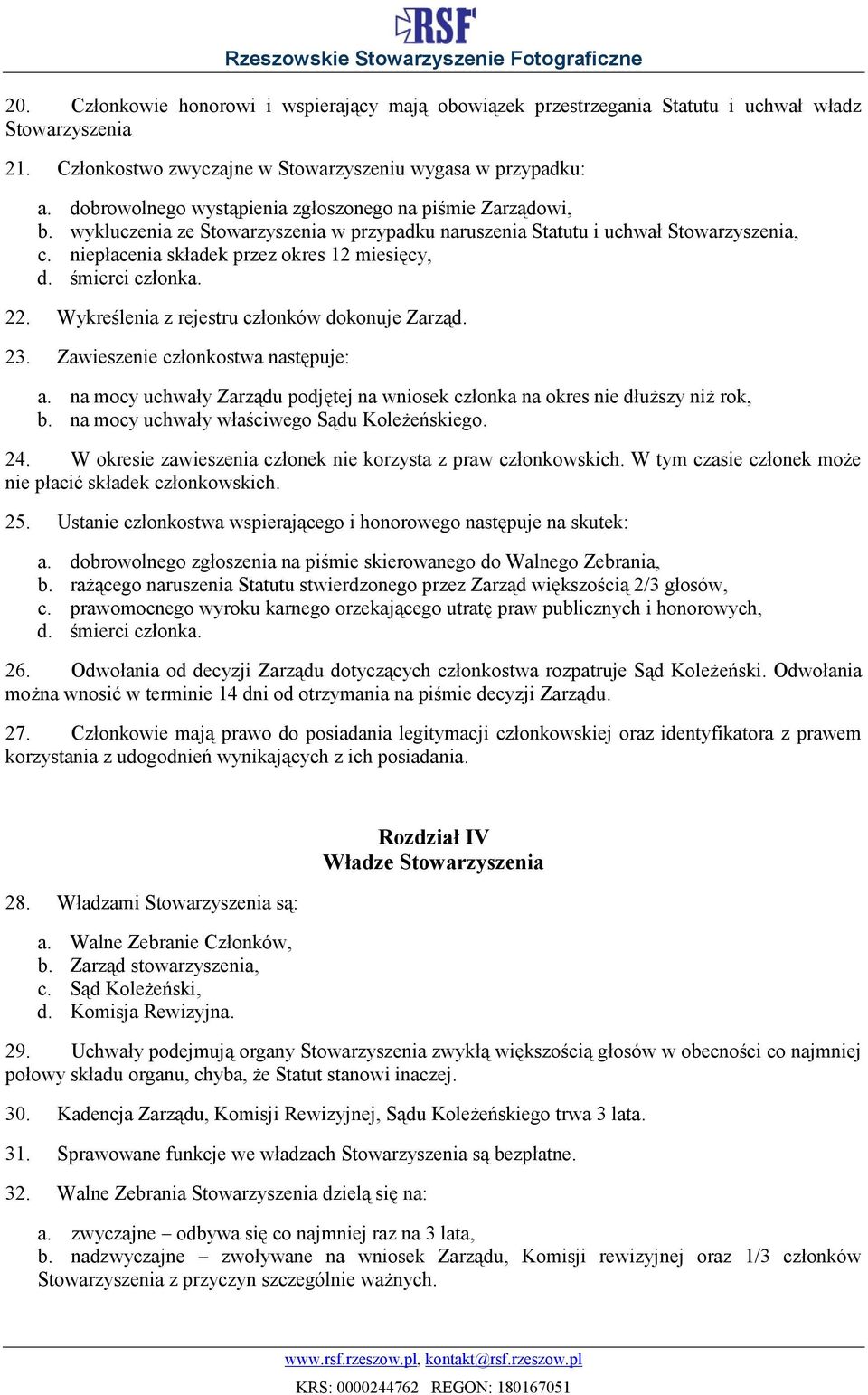 śmierci członka. 22. Wykreślenia z rejestru członków dokonuje Zarząd. 23. Zawieszenie członkostwa następuje: a. na mocy uchwały Zarządu podjętej na wniosek członka na okres nie dłuższy niż rok, b.