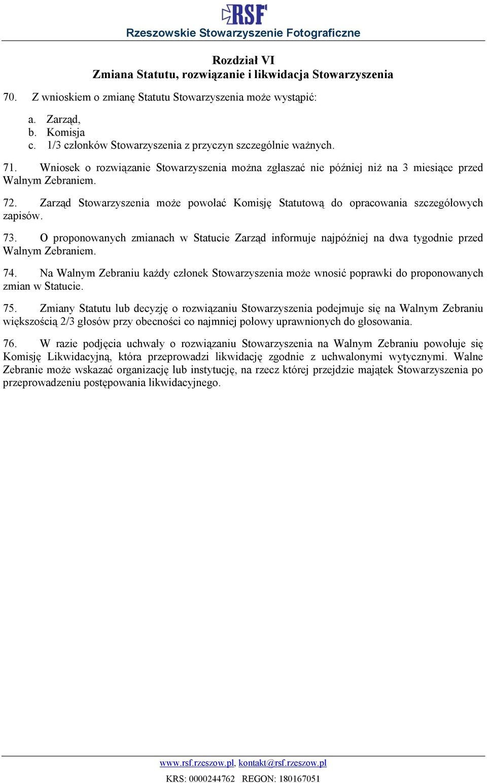 Zarząd Stowarzyszenia może powołać Komisję Statutową do opracowania szczegółowych zapisów. 73. O proponowanych zmianach w Statucie Zarząd informuje najpóźniej na dwa tygodnie przed Walnym Zebraniem.