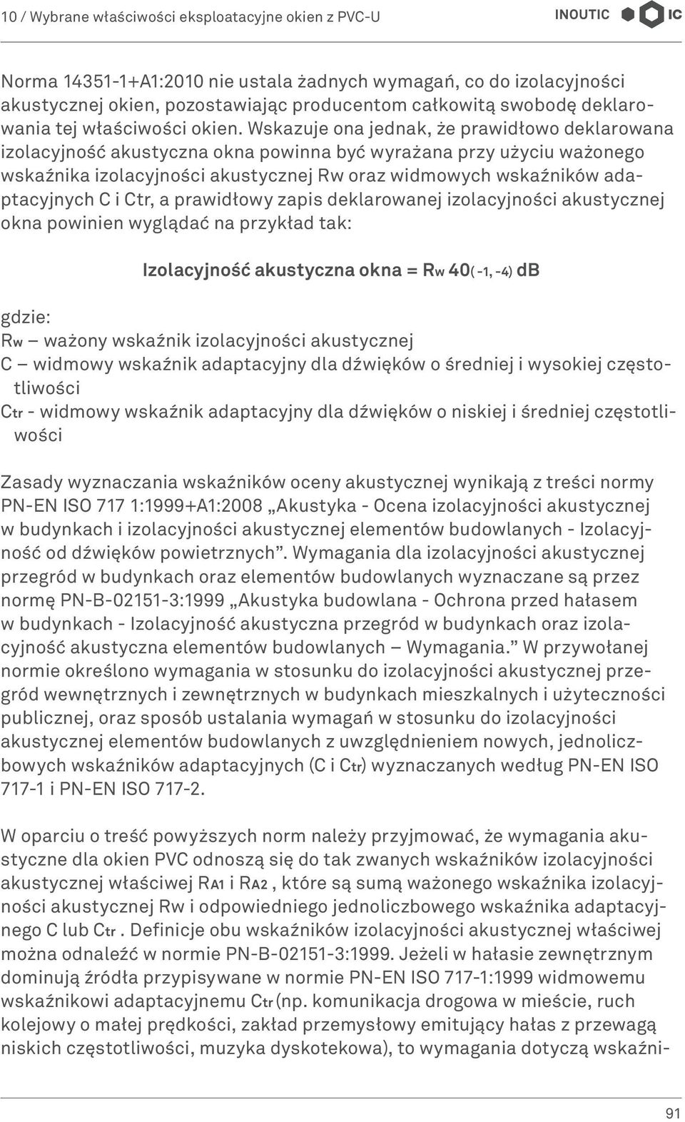 i Ctr, a prawidłowy zapis deklarowanej izolacyjności akustycznej okna powinien wyglądać na przykład tak: Izolacyjność akustyczna okna = Rw 40( -1, -4) db gdzie: Rw ważony wskaźnik izolacyjności