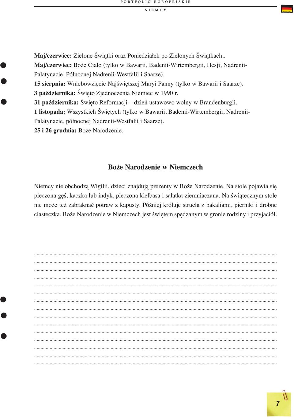 15 sierpnia: Wniebowzięcie Najświętszej Maryi Panny (tylko w Bawarii i Saarze). 3 października: Święto Zjednoczenia Niemiec w 1990 r.