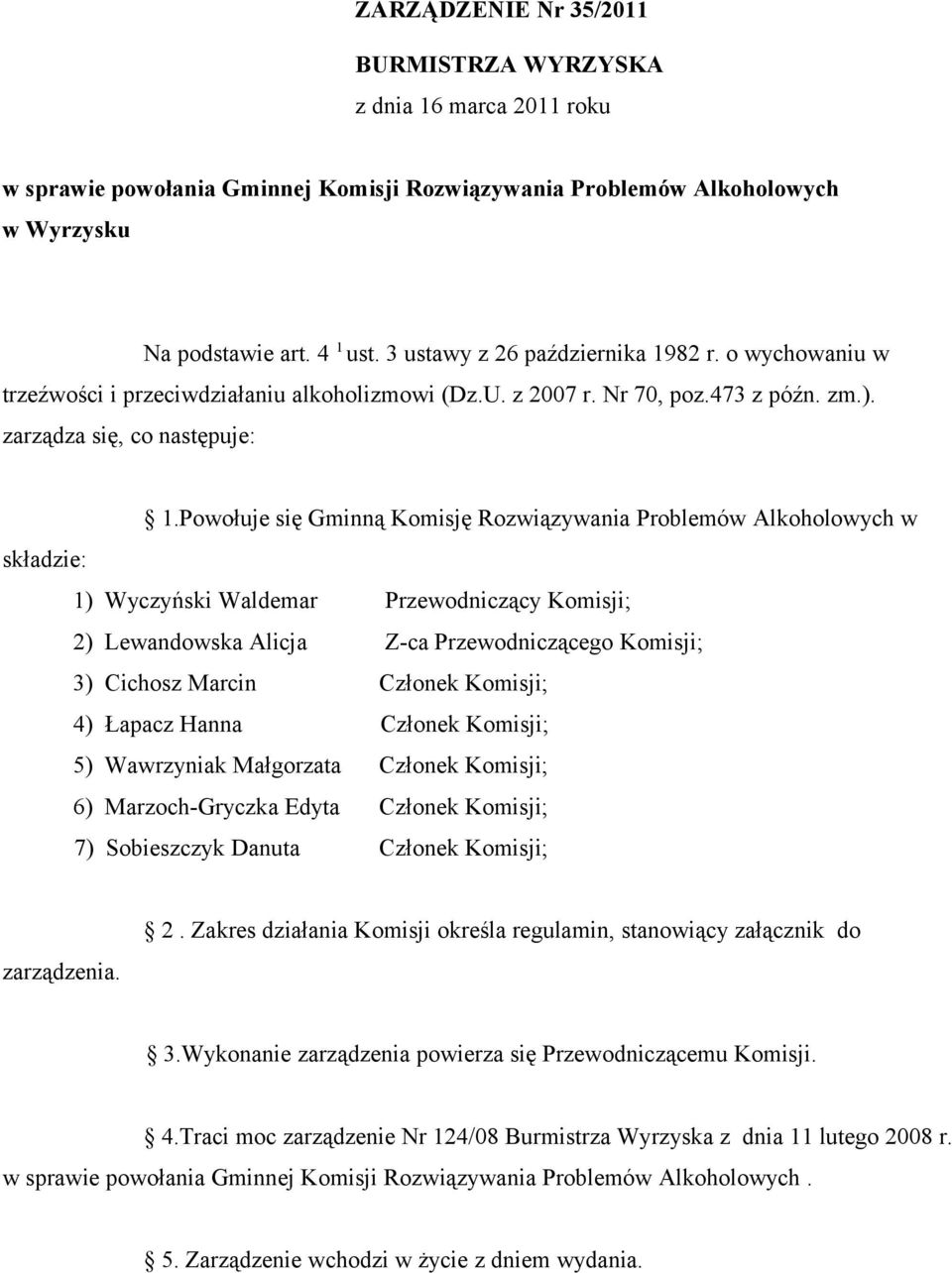 Powołuje się Gminną Komisję Rozwiązywania Problemów Alkoholowych w składzie: 1) Wyczyński Waldemar Przewodniczący Komisji; 2) Lewandowska Alicja Z-ca Przewodniczącego Komisji; 3) Cichosz Marcin