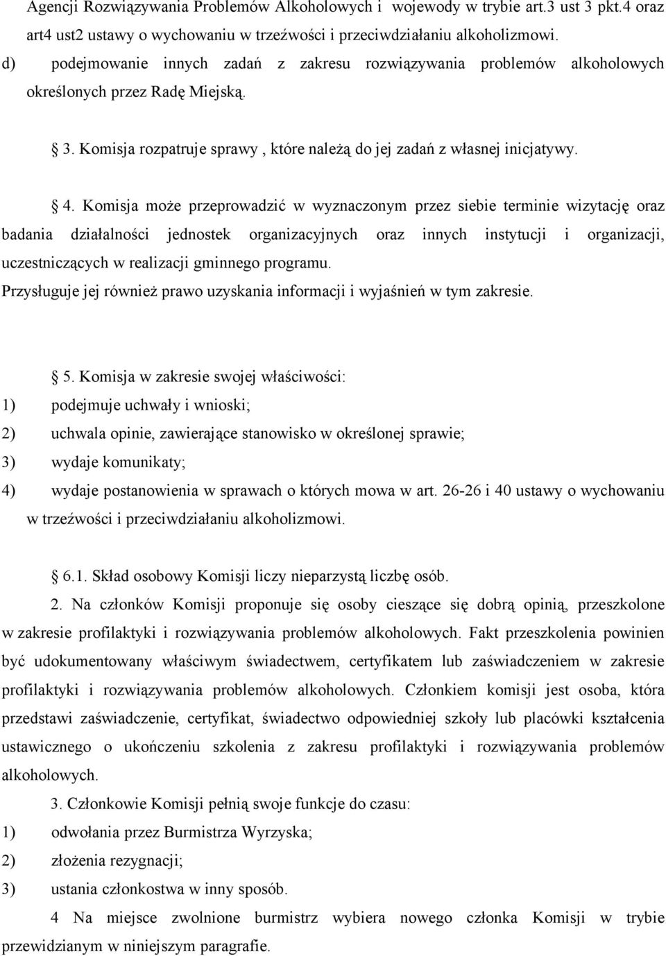 Komisja może przeprowadzić w wyznaczonym przez siebie terminie wizytację oraz badania działalności jednostek organizacyjnych oraz innych instytucji i organizacji, uczestniczących w realizacji