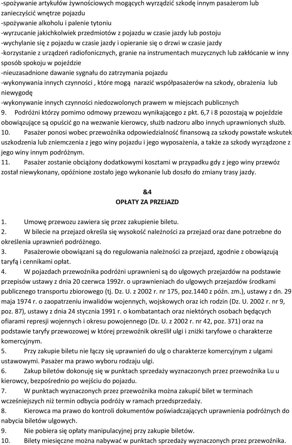 inny sposób spokoju w pojeździe -nieuzasadnione dawanie sygnału do zatrzymania pojazdu -wykonywania innych czynności, które mogą narazić współpasażerów na szkody, obrażenia lub niewygodę -wykonywanie