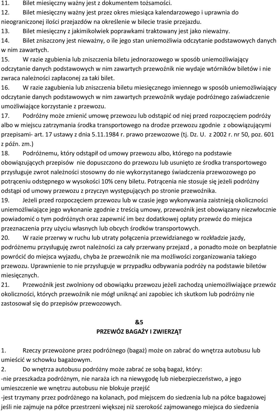 Bilet miesięczny z jakimikolwiek poprawkami traktowany jest jako nieważny. 14. Bilet zniszczony jest nieważny, o ile jego stan uniemożliwia odczytanie podstawowych danych w nim zawartych. 15.