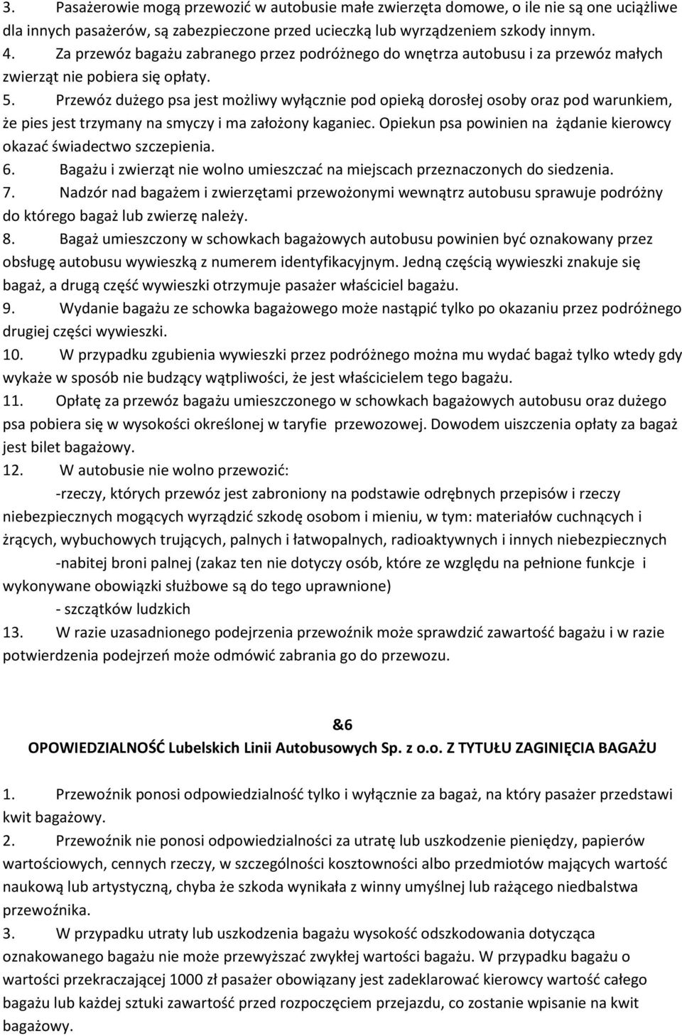 Przewóz dużego psa jest możliwy wyłącznie pod opieką dorosłej osoby oraz pod warunkiem, że pies jest trzymany na smyczy i ma założony kaganiec.