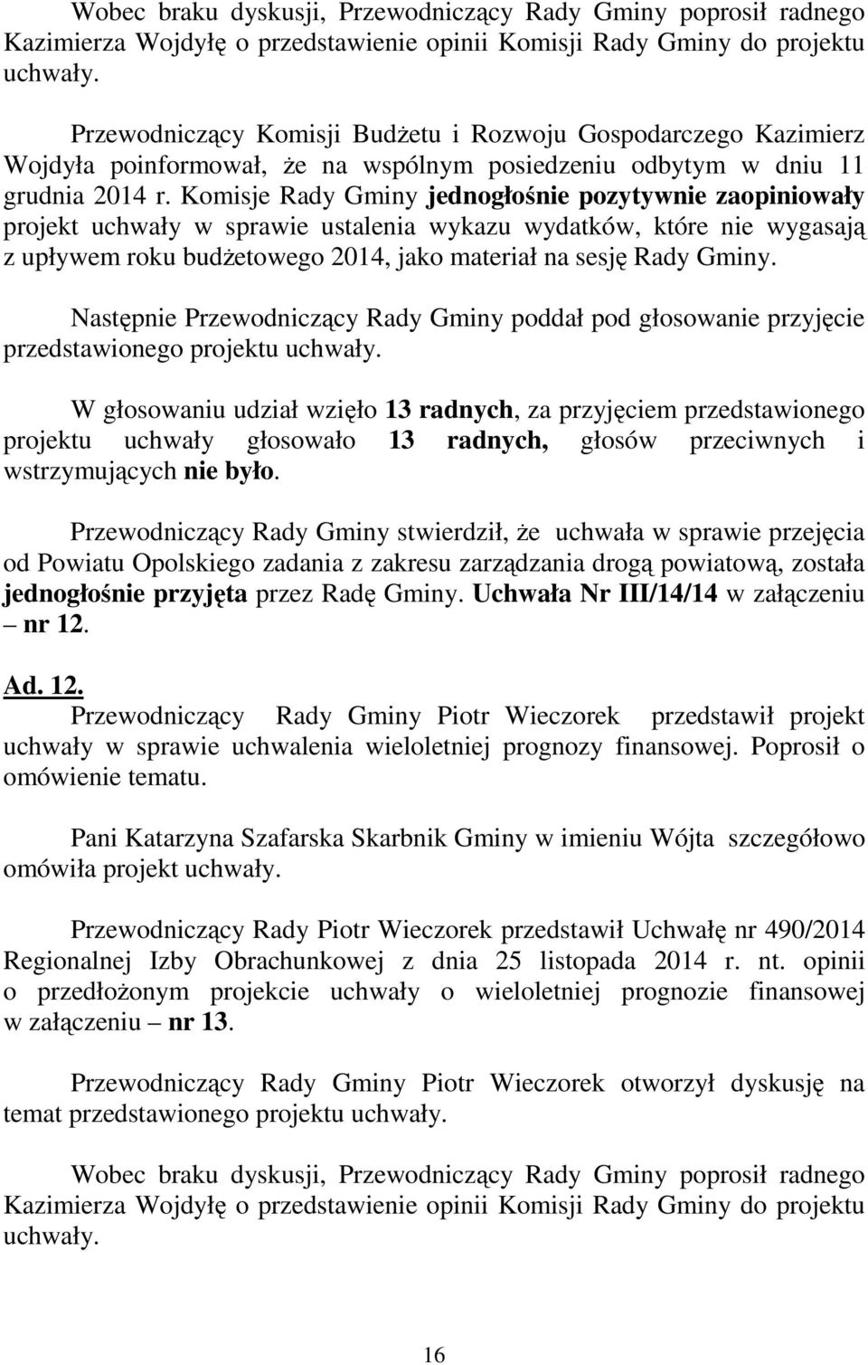 Przewodniczący Rady Gminy stwierdził, że uchwała w sprawie przejęcia od Powiatu Opolskiego zadania z zakresu zarządzania drogą powiatową, została jednogłośnie przyjęta przez Radę Gminy.