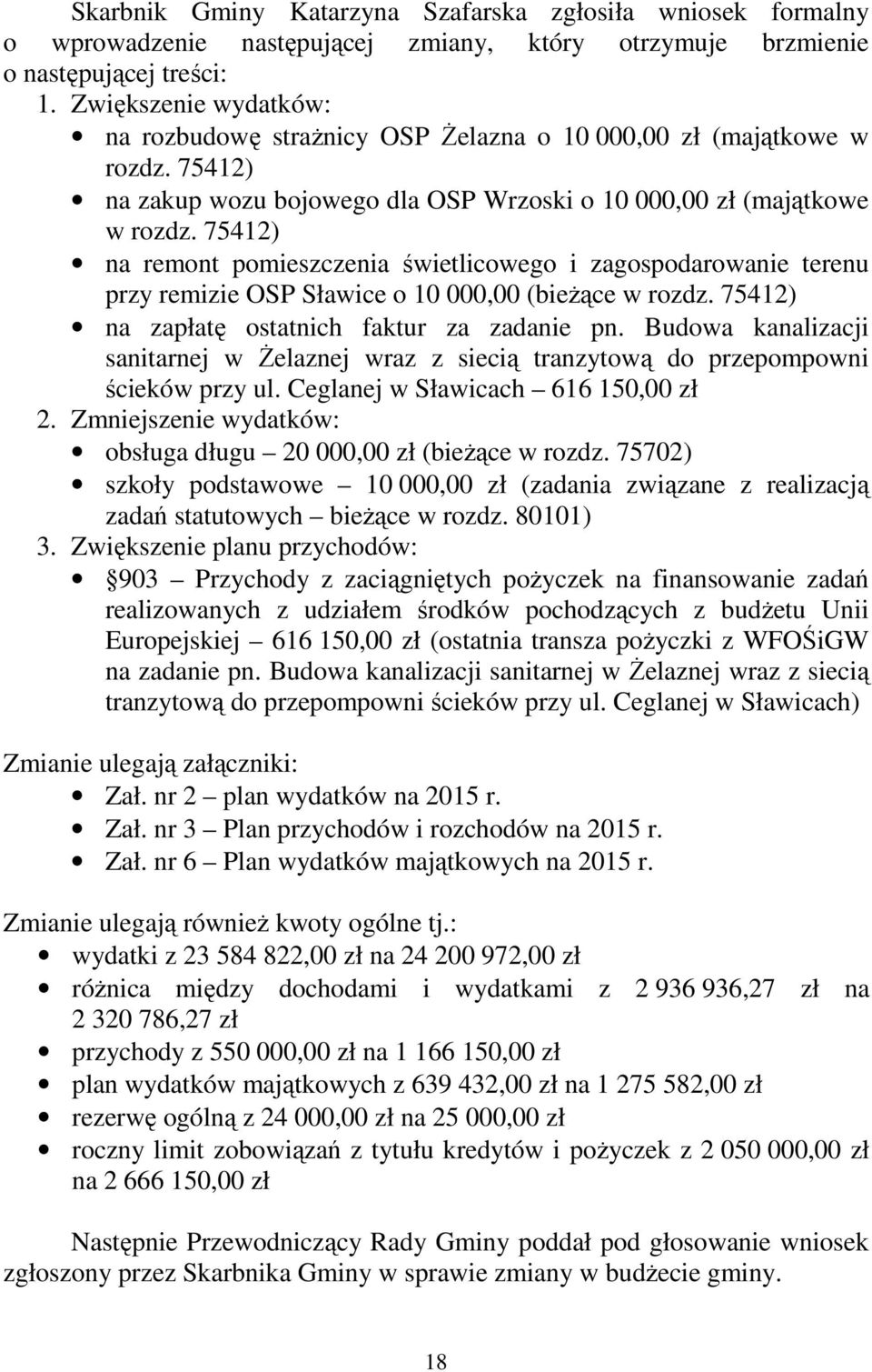 75412) na remont pomieszczenia świetlicowego i zagospodarowanie terenu przy remizie OSP Sławice o 10 000,00 (bieżące w rozdz. 75412) na zapłatę ostatnich faktur za zadanie pn.