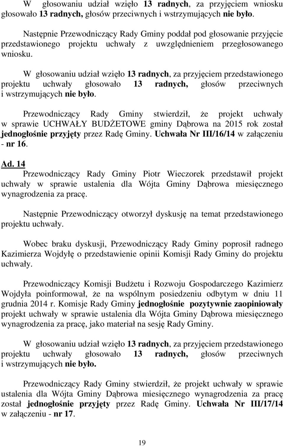 projektu uchwały głosowało 13 radnych, głosów przeciwnych i wstrzymujących nie było.