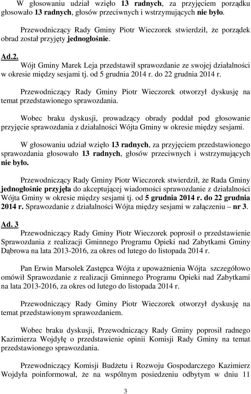 Wójt Gminy Marek Leja przedstawił sprawozdanie ze swojej działalności w okresie między sesjami tj. od 5 grudnia 2014 r. do 22 grudnia 2014 r.