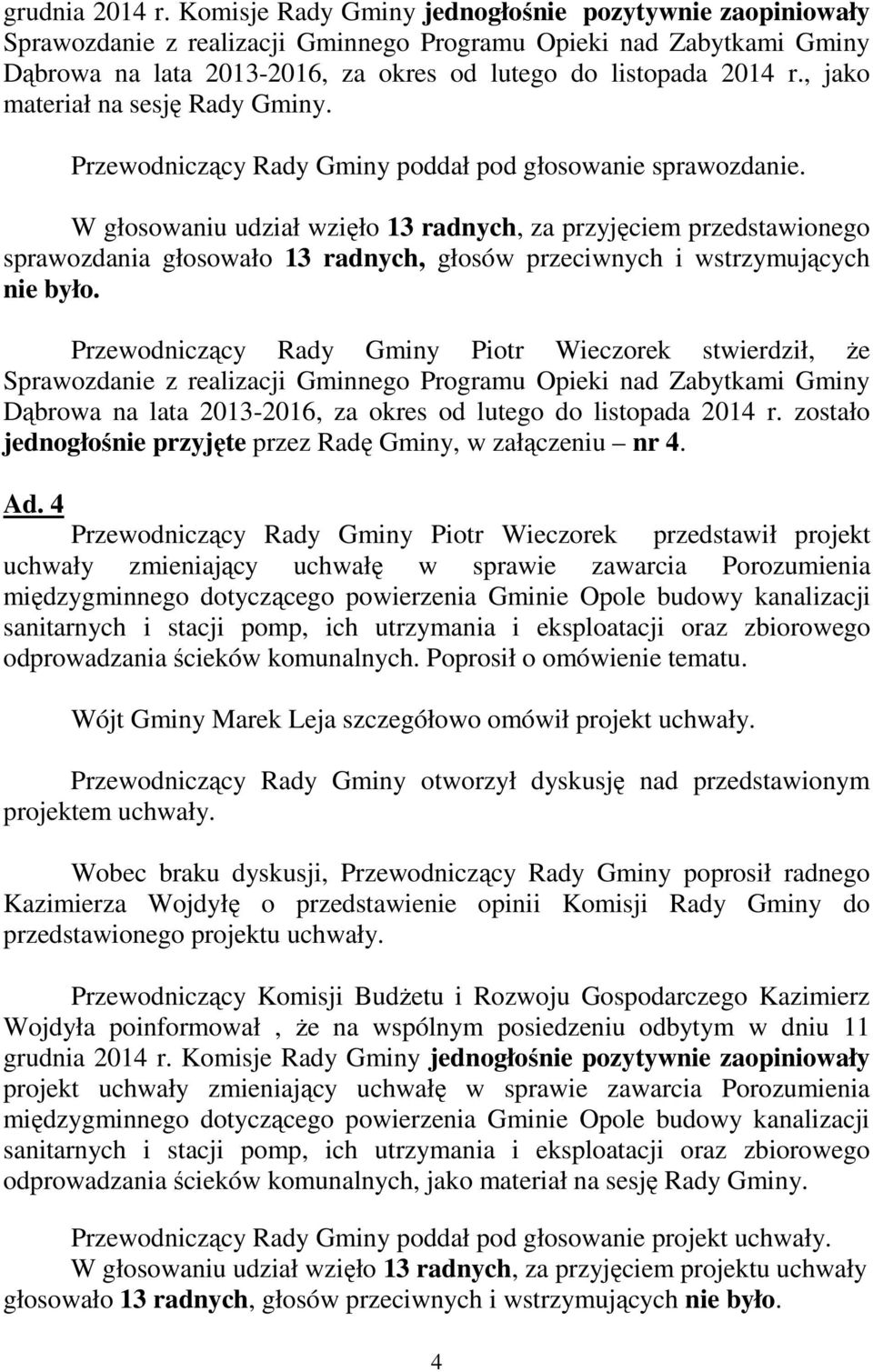 Przewodniczący Rady Gminy Piotr Wieczorek stwierdził, że Sprawozdanie z realizacji Gminnego Programu Opieki nad Zabytkami Gminy Dąbrowa na lata 2013-2016, za okres od lutego do listopada 2014 r.