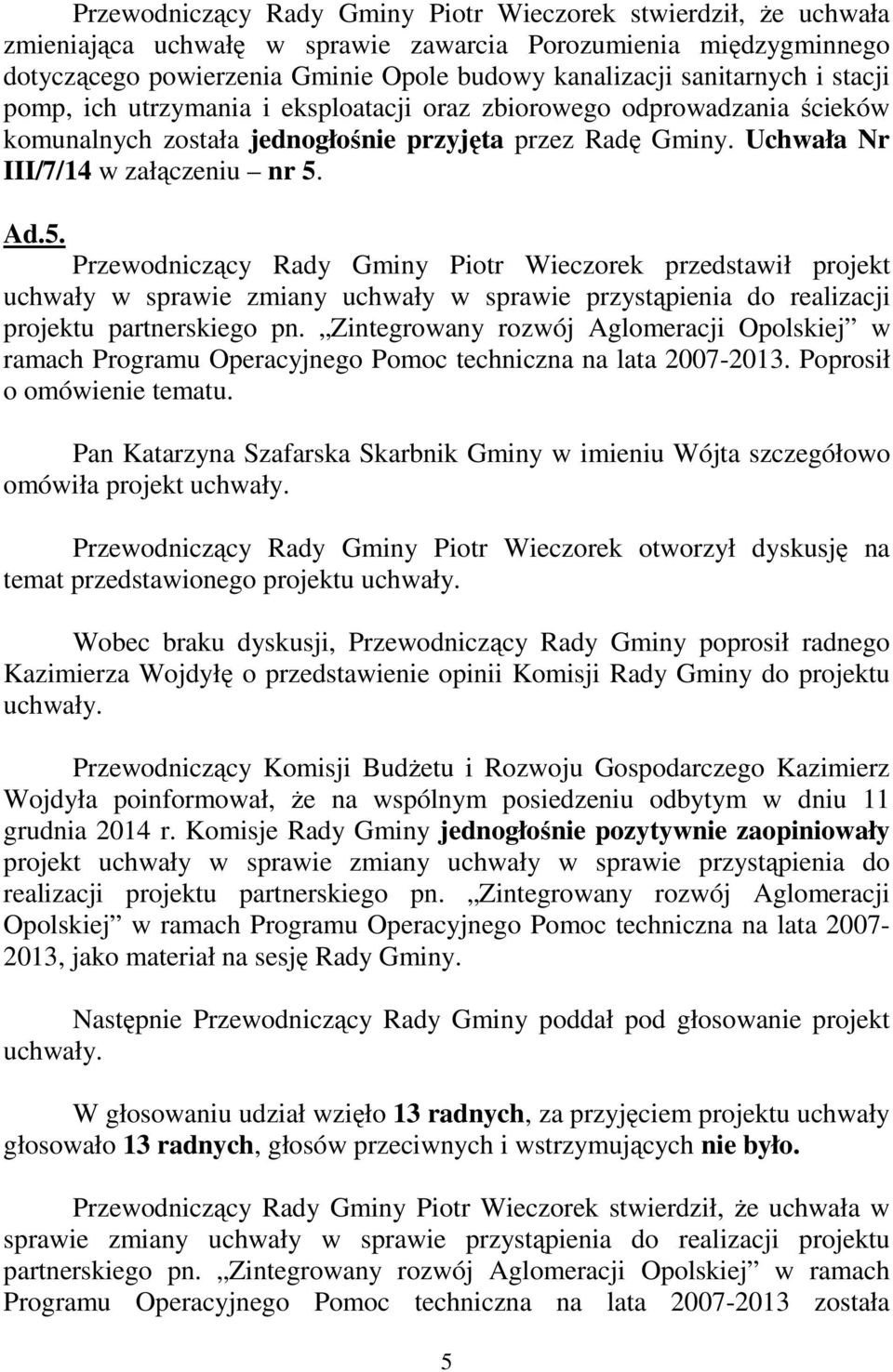 Ad.5. Przewodniczący Rady Gminy Piotr Wieczorek przedstawił projekt uchwały w sprawie zmiany uchwały w sprawie przystąpienia do realizacji projektu partnerskiego pn.