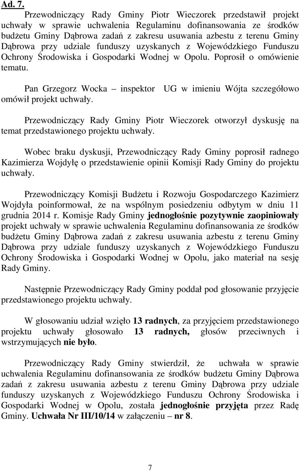 Dąbrowa przy udziale funduszy uzyskanych z Wojewódzkiego Funduszu Ochrony Środowiska i Gospodarki Wodnej w Opolu. Poprosił o omówienie tematu.