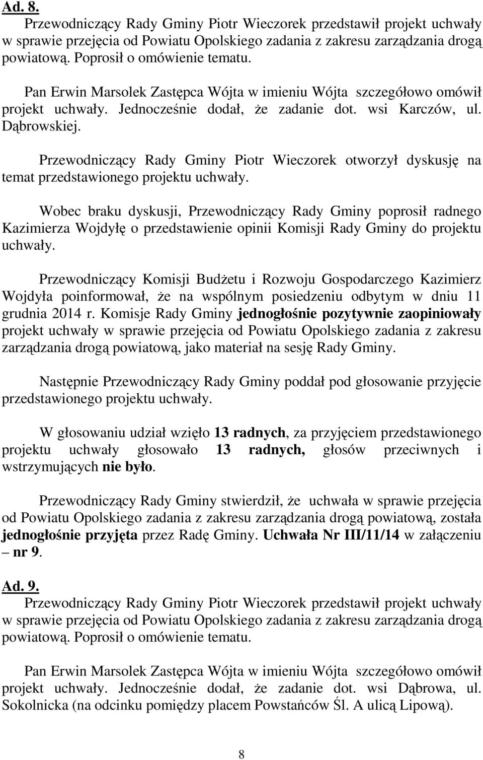 Przewodniczący Rady Gminy Piotr Wieczorek otworzył dyskusję na temat przedstawionego projektu projekt uchwały w sprawie przejęcia od Powiatu Opolskiego zadania z zakresu zarządzania drogą powiatową,