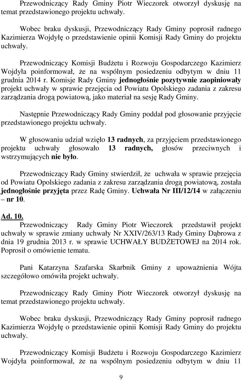 Następnie Przewodniczący Rady Gminy poddał pod głosowanie przyjęcie przedstawionego projektu projektu uchwały głosowało 13 radnych, głosów przeciwnych i wstrzymujących nie było.