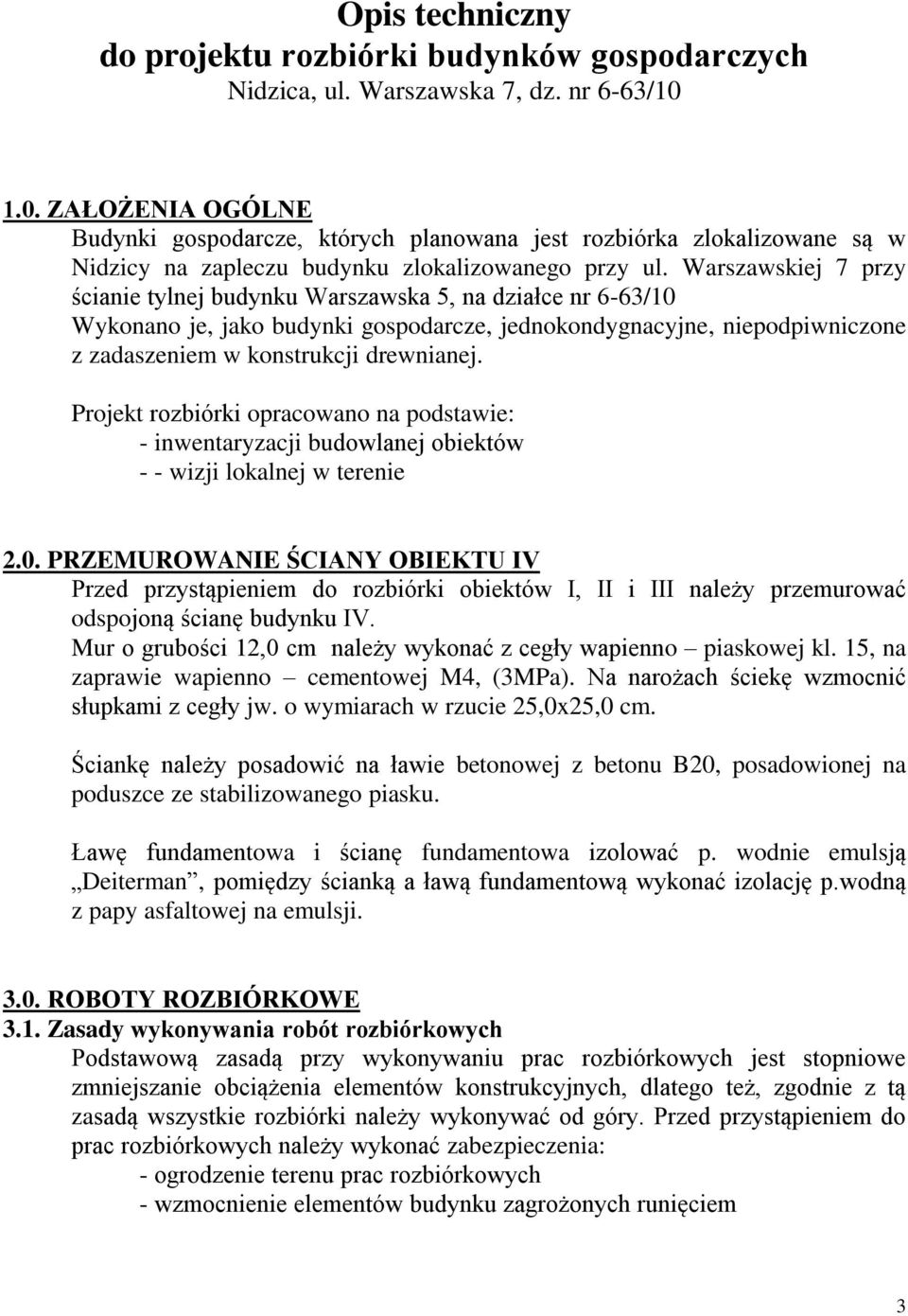 Warszawskiej 7 przy ścianie tylnej budynku Warszawska 5, na działce nr 6-63/10 Wykonano je, jako budynki gospodarcze, jednokondygnacyjne, niepodpiwniczone z zadaszeniem w konstrukcji drewnianej.