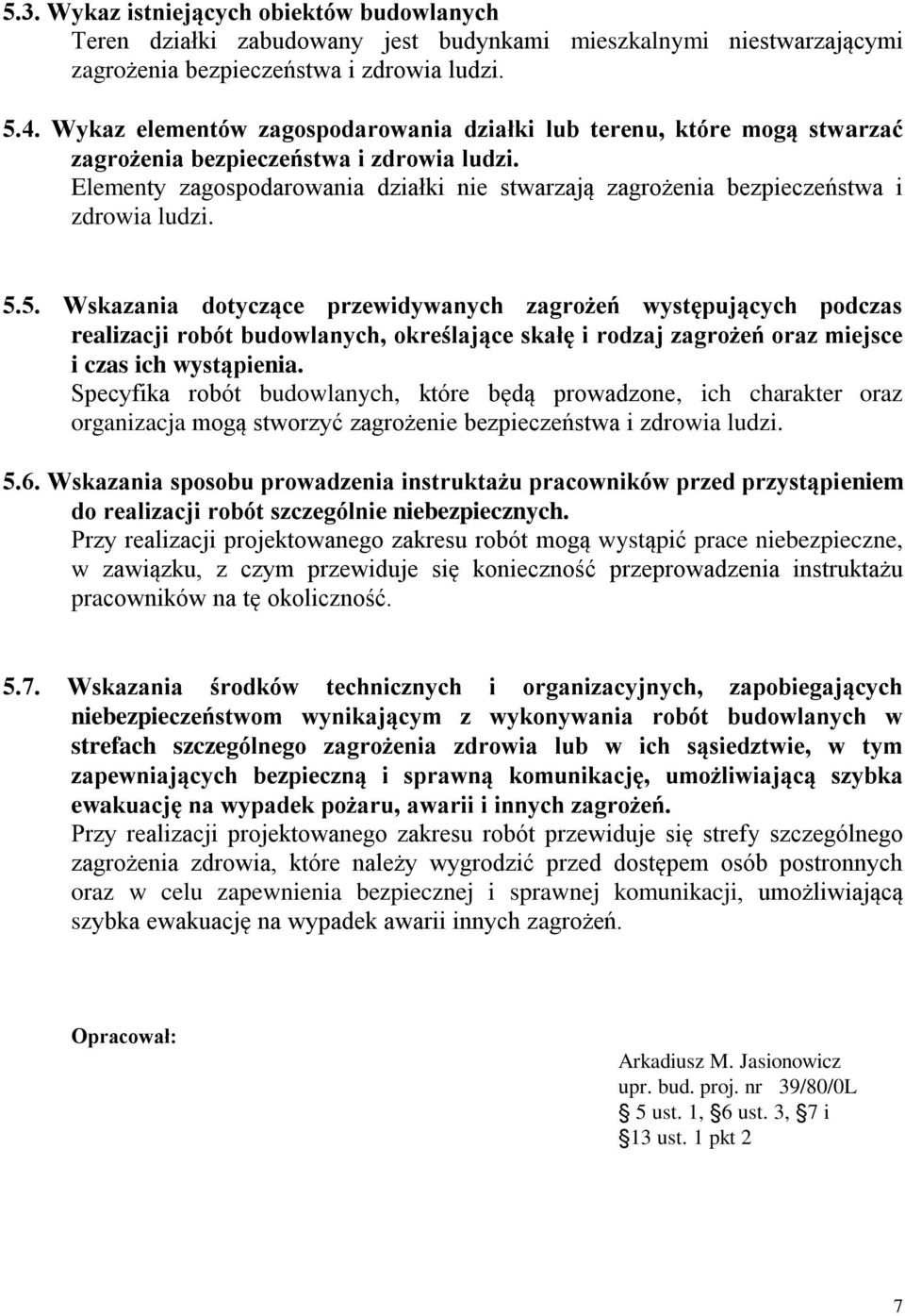 Elementy zagospodarowania działki nie stwarzają zagrożenia bezpieczeństwa i zdrowia ludzi. 5.