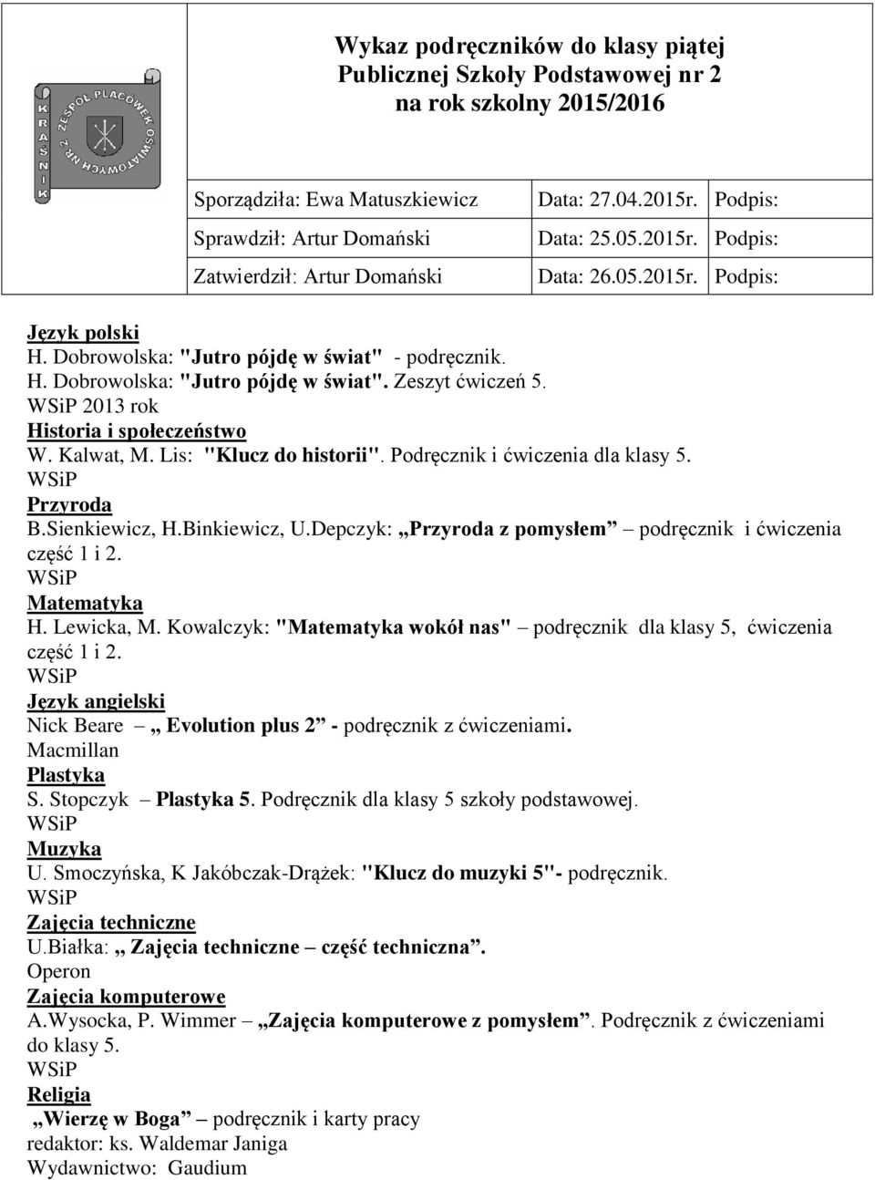 Lewicka, M. Kowalczyk: "Matematyka wokół nas" podręcznik dla klasy 5, ćwiczenia część 1 i 2. Język angielski Nick Beare Evolution plus 2 - podręcznik z ćwiczeniami. Macmillan Plastyka S.