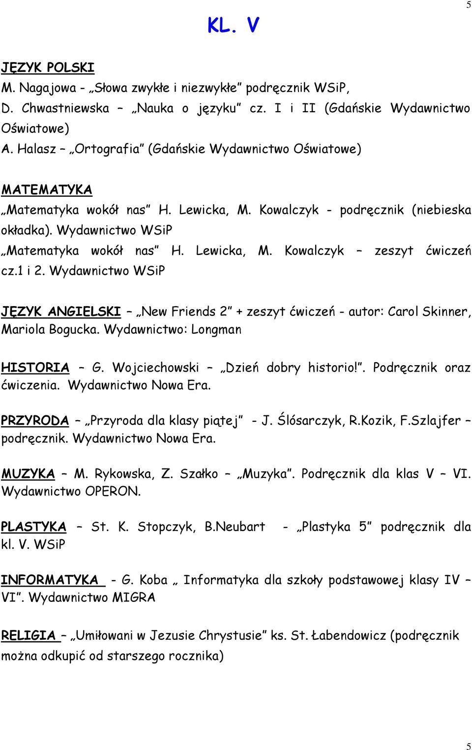 1 i 2. Wydawnictwo WSiP JĘZYK ANGIELSKI New Friends 2 + zeszyt ćwiczeń - autor: Carol Skinner, Mariola Bogucka. Wydawnictwo: Longman HISTORIA G. Wojciechowski Dzień dobry historio!