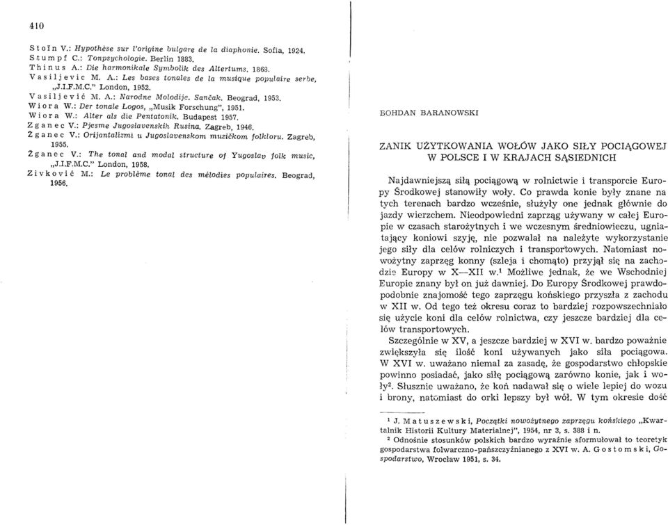 : Der tonale Logos, "Musik Forschung", 1951. W i o r a W.: Alter als die Pentatonik. Budapest 1957. Z g a n e c V.: Pjesme Jugoslavenskih Rusina. Zagreb, 1946. Z g a n e c V.: Orijantalizmi u Jugoslavenskom muzićkom folkloru.