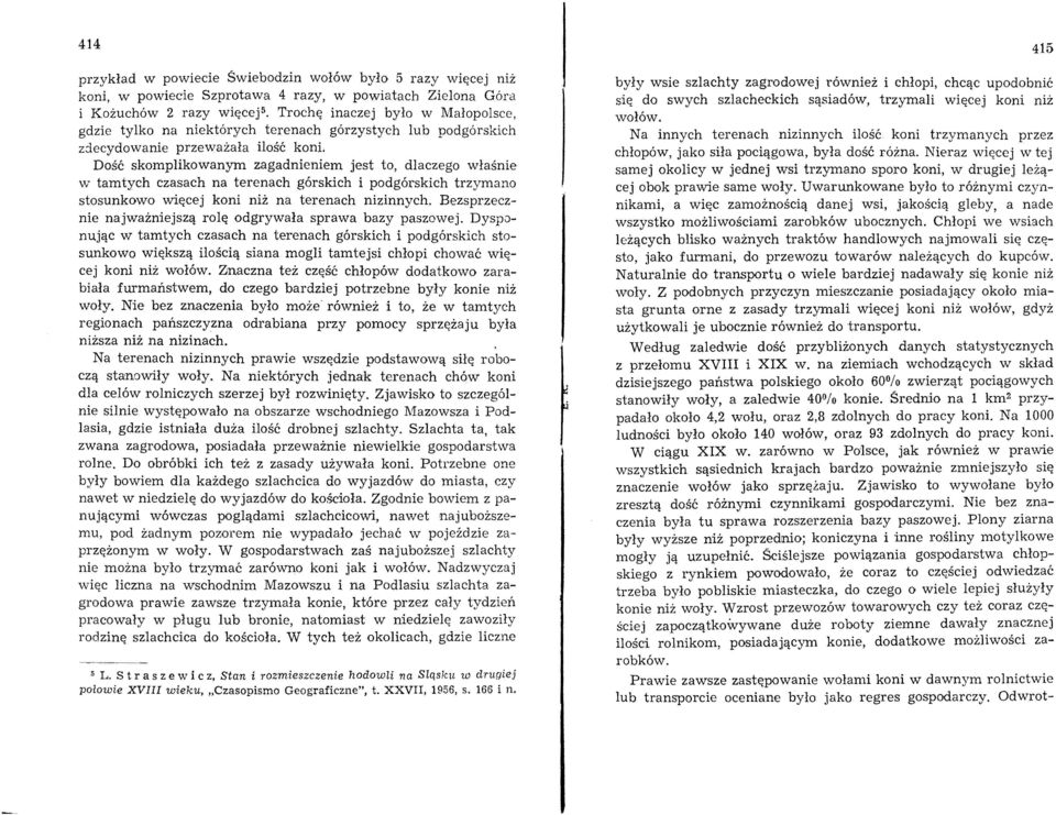 Dość skomplikowanym zagadnieniem jest to, dlaczego właśnie w tamtych czasach na terenach górskich i podgórskich trzymano stosunkowo więcej koni niż na terenach nizinnych.