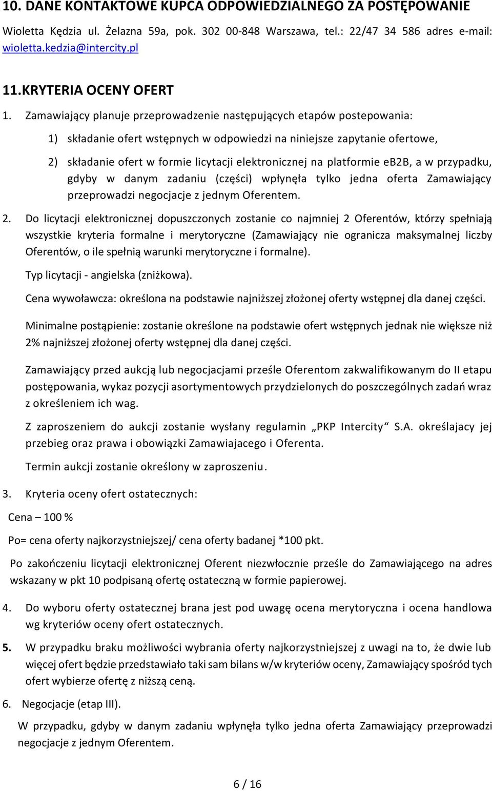 Zamawiający planuje przeprowadzenie następujących etapów postepowania: 1) składanie ofert wstępnych w odpowiedzi na niniejsze zapytanie ofertowe, 2) składanie ofert w formie licytacji elektronicznej