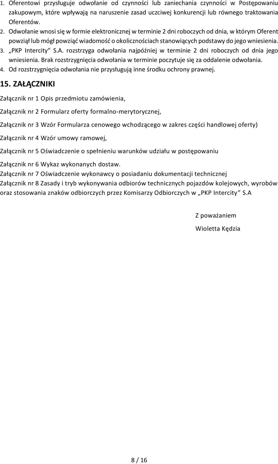 PKP Intercity S.A. rozstrzyga odwołania najpóźniej w terminie 2 dni roboczych od dnia jego wniesienia. Brak rozstrzygnięcia odwołania w terminie poczytuje się za oddalenie odwołania. 4.