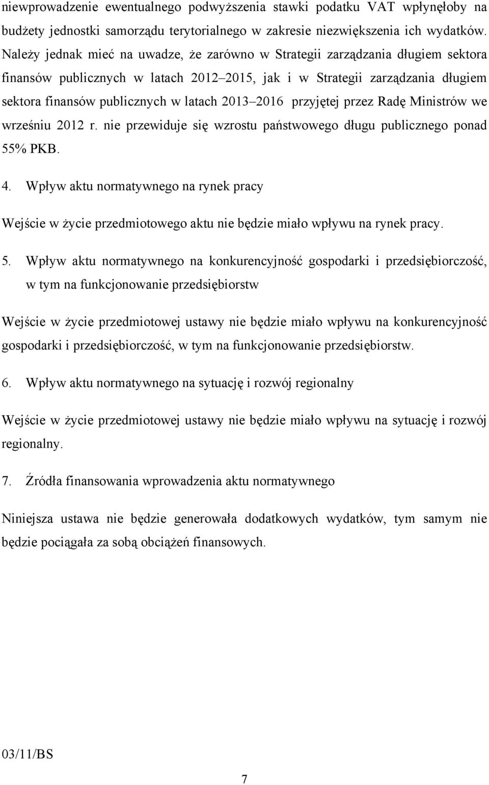 2013 2016 przyjętej przez Radę Ministrów we wrześniu 2012 r. nie przewiduje się wzrostu państwowego długu publicznego ponad 55% PKB. 4.