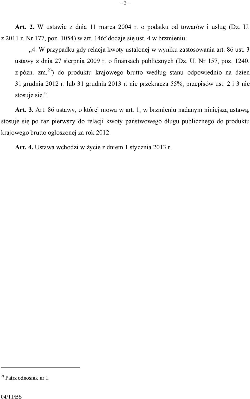 2) ) do produktu krajowego brutto według stanu odpowiednio na dzień 31 grudnia 2012 r. lub 31 grudnia 2013 r. nie przekracza 55%, przepisów ust. 2 i 3 nie stosuje się.. Art.