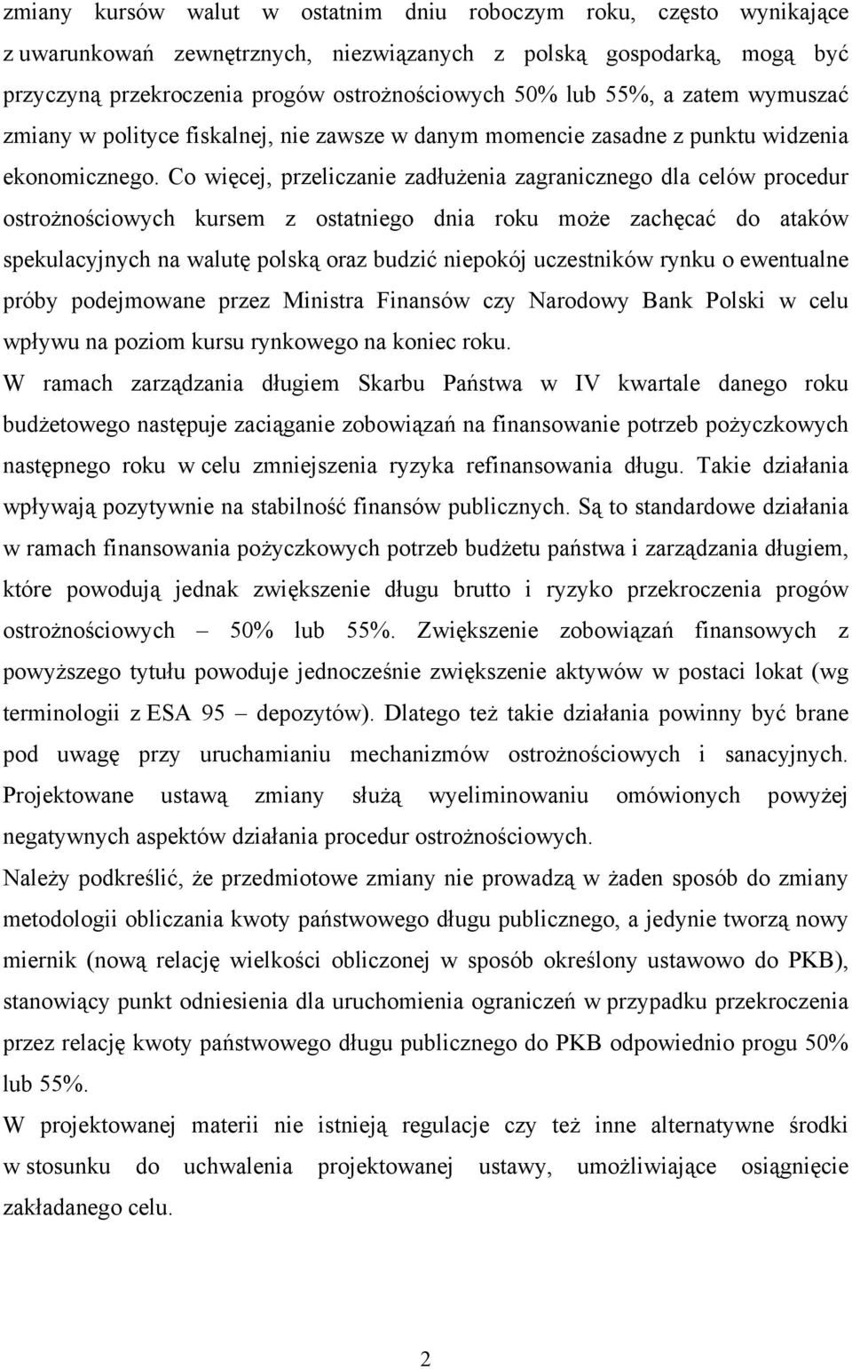 Co więcej, przeliczanie zadłużenia zagranicznego dla celów procedur ostrożnościowych kursem z ostatniego dnia roku może zachęcać do ataków spekulacyjnych na walutę polską oraz budzić niepokój