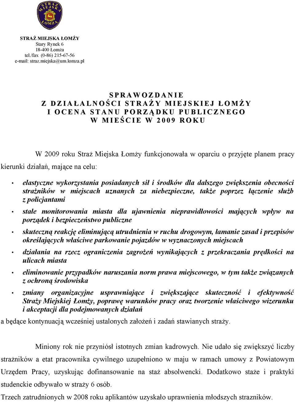 Straż Miejska Łomży funkcjonowała w oparciu o przyjęte planem pracy kierunki działań, mające na celu: elastyczne wykorzystania posiadanych sił i środków dla dalszego zwiększenia obecności strażników