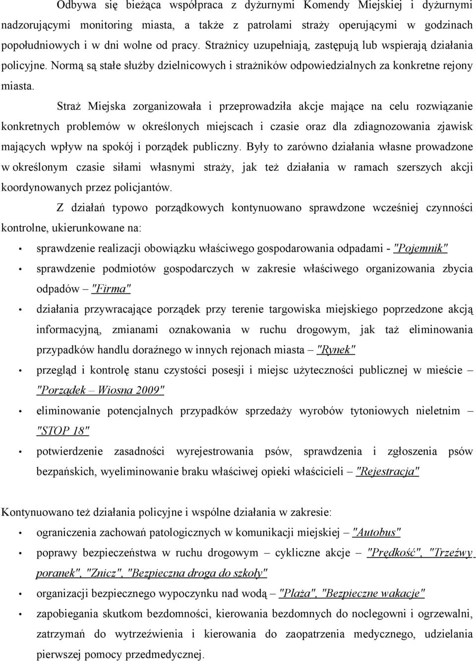 Straż Miejska zorganizowała i przeprowadziła akcje mające na celu rozwiązanie konkretnych problemów w określonych miejscach i czasie oraz dla zdiagnozowania zjawisk mających wpływ na spokój i