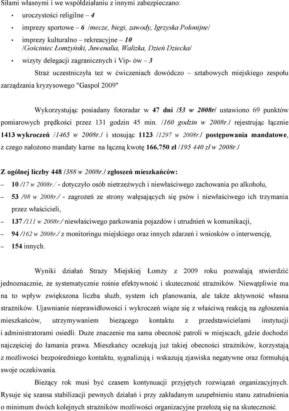 2009" Wykorzystując posiadany fotoradar w 47 dni /53 w 2008r/ ustawiono 69 punktów pomiarowych prędkości przez 131 godzin 45 min. /160 godzin w 2008r.