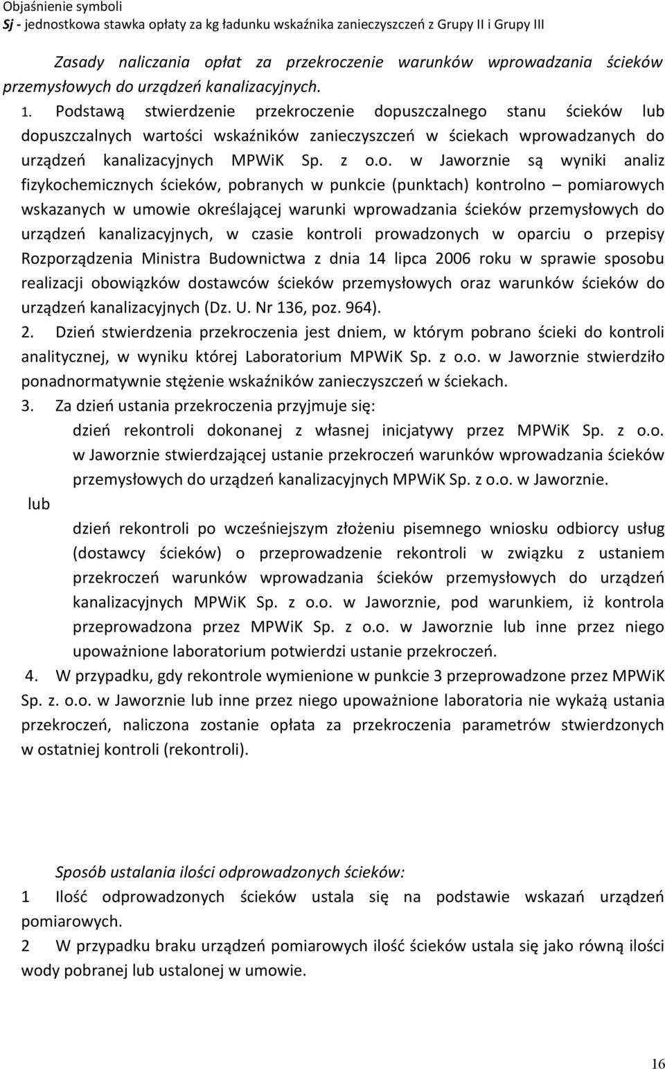 Podstawą stwierdzenie przekroczenie dopuszczalnego stanu ścieków lub dopuszczalnych wartości wskaźników zanieczyszczeń w ściekach wprowadzanych do urządzeń kanalizacyjnych MPWiK Sp. z o.o. w