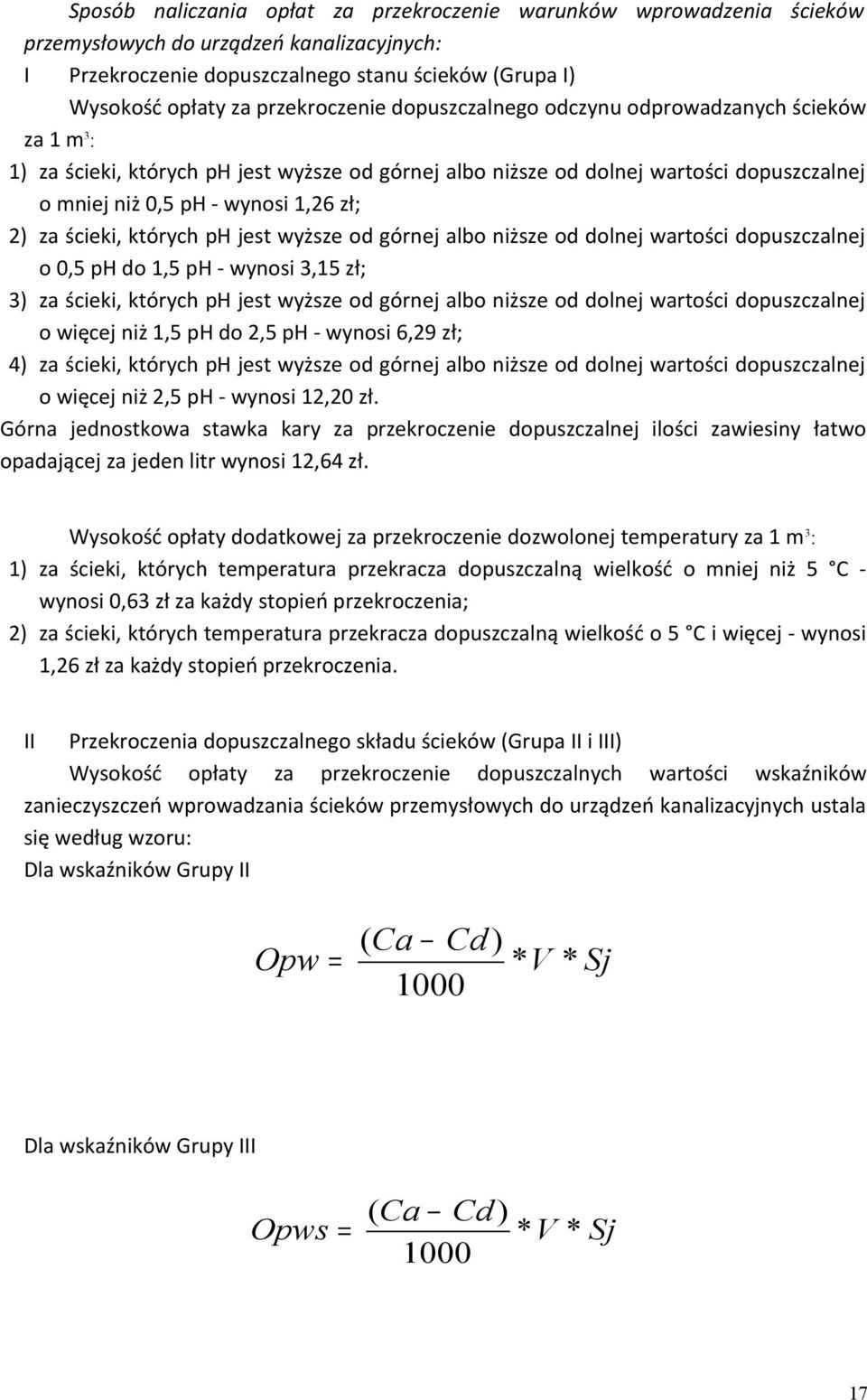 2) za ścieki, których ph jest wyższe od górnej albo niższe od dolnej wartości dopuszczalnej o 0,5 ph do 1,5 ph - wynosi 3,15 zł; 3) za ścieki, których ph jest wyższe od górnej albo niższe od dolnej