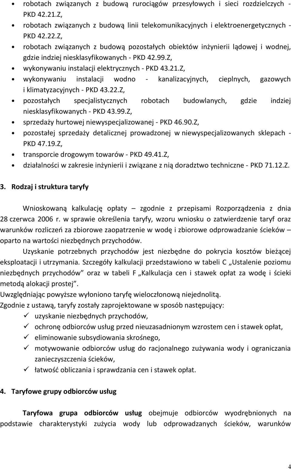 Z, wykonywaniu instalacji wodno - kanalizacyjnych, cieplnych, gazowych i klimatyzacyjnych - PKD 43.22.Z, pozostałych specjalistycznych robotach budowlanych, gdzie indziej niesklasyfikowanych - PKD 43.