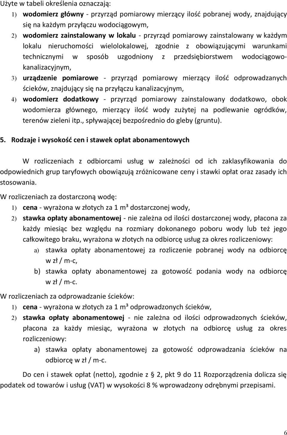urządzenie pomiarowe - przyrząd pomiarowy mierzący ilość odprowadzanych ścieków, znajdujący się na przyłączu kanalizacyjnym, 4) wodomierz dodatkowy - przyrząd pomiarowy zainstalowany dodatkowo, obok