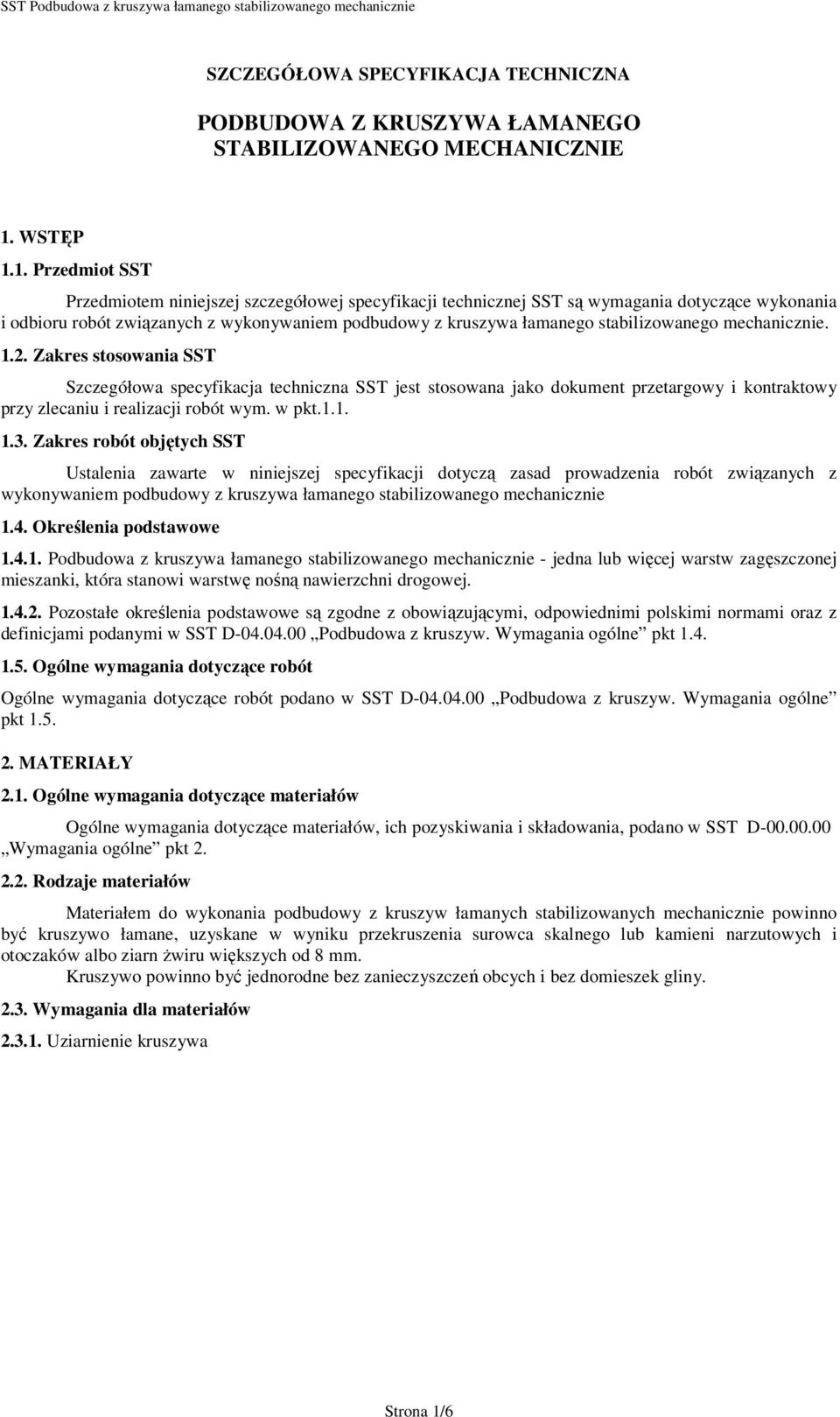 1. Przedmiot SST Przedmiotem niniejszej szczegółowej specyfikacji technicznej SST są wymagania dotyczące wykonania i odbioru robót związanych z wykonywaniem podbudowy z kruszywa łamanego