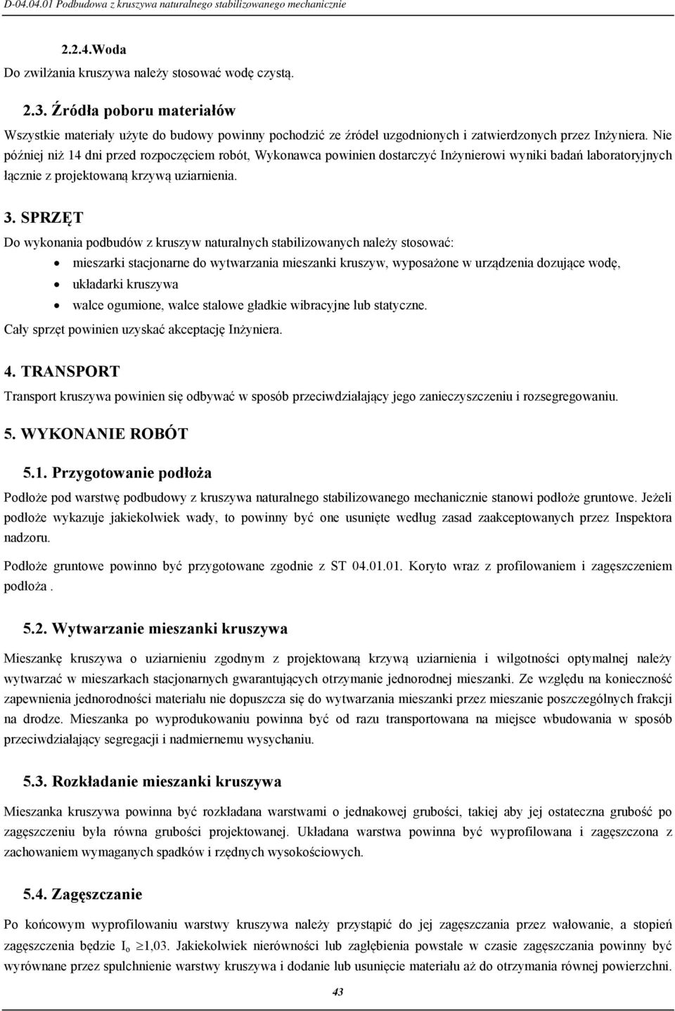 Nie później niż 14 dni przed rozpoczęciem robót, Wykonawca powinien dostarczyć Inżynierowi wyniki badań laboratoryjnych łącznie z projektowaną krzywą uziarnienia. 3.