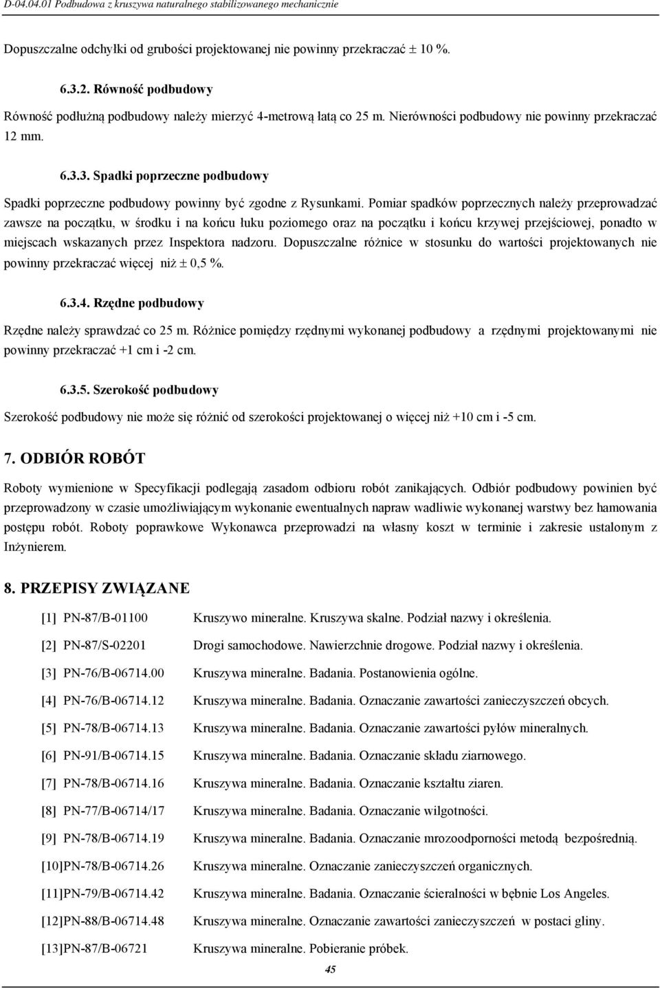 Pomiar spadków poprzecznych należy przeprowadzać zawsze na początku, w środku i na końcu łuku poziomego oraz na początku i końcu krzywej przejściowej, ponadto w miejscach wskazanych przez Inspektora