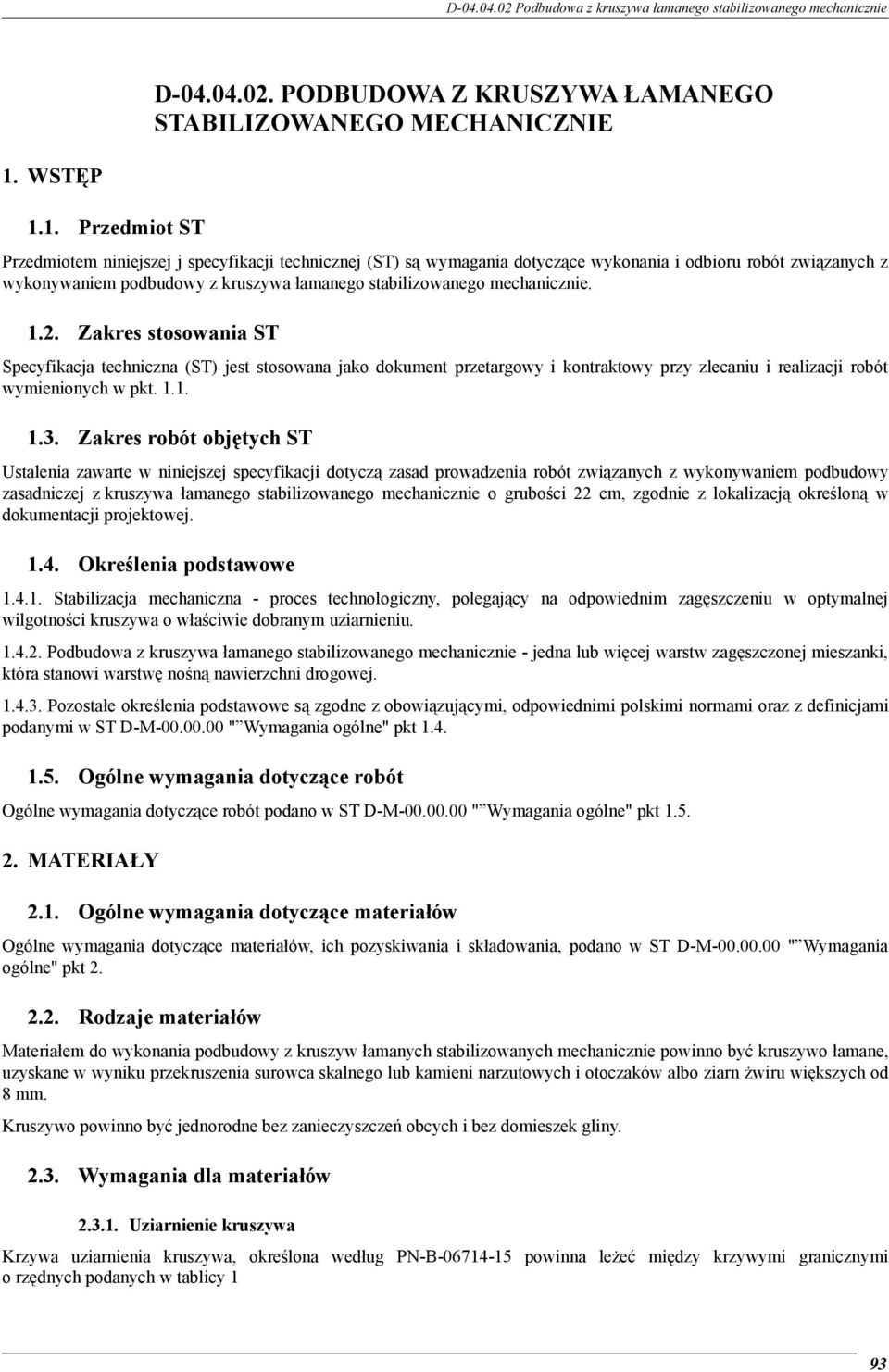 1. Przedmiot ST Przedmiotem niniejszej j specyfikacji technicznej (ST) są wymagania dotyczące wykonania i odbioru robót związanych z wykonywaniem podbudowy z kruszywa łamanego stabilizowanego