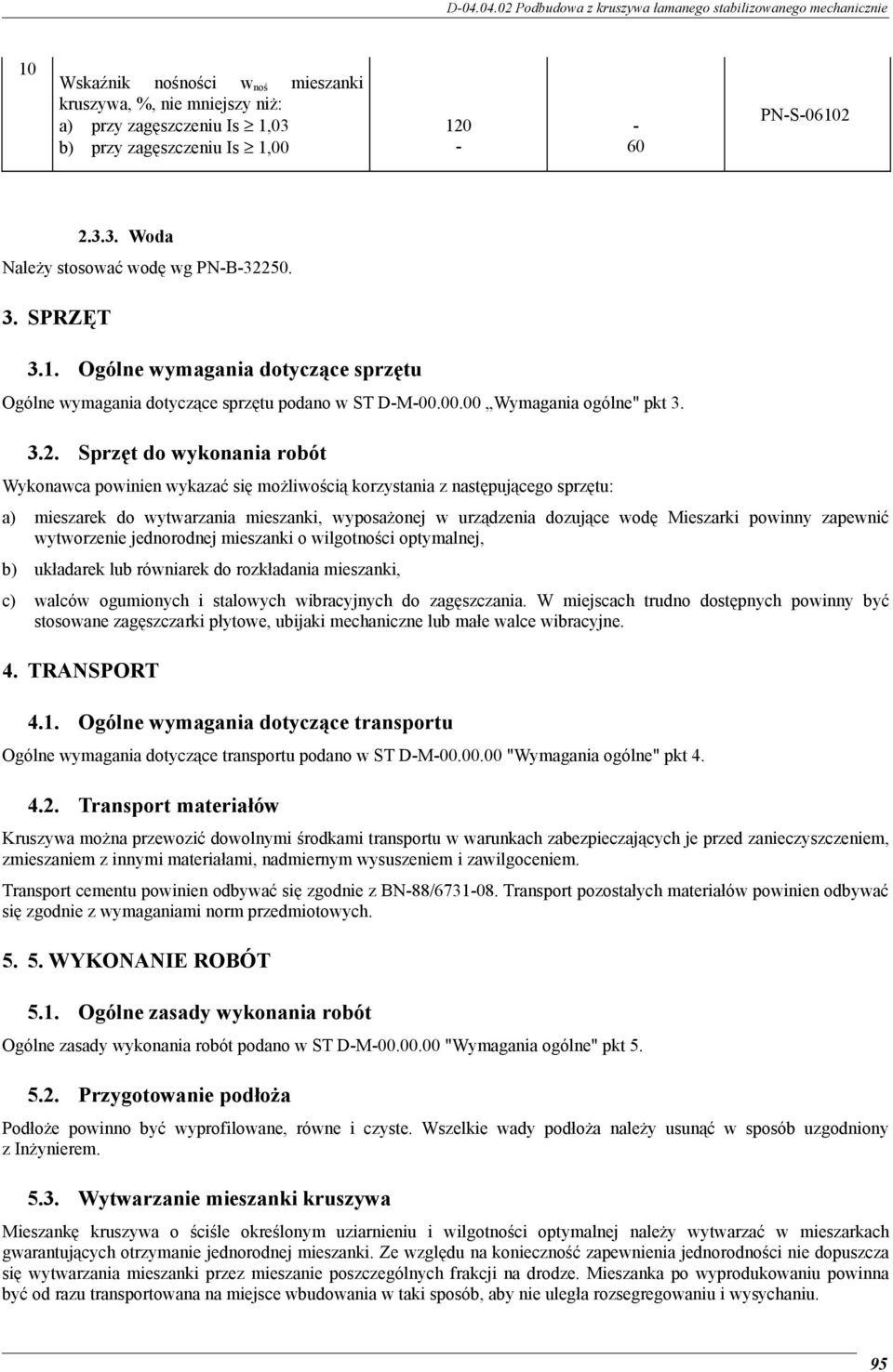 Sprzęt do wykonania robót Wykonawca powinien wykazać się możliwością korzystania z następującego sprzętu: a) mieszarek do wytwarzania mieszanki, wyposażonej w urządzenia dozujące wodę Mieszarki