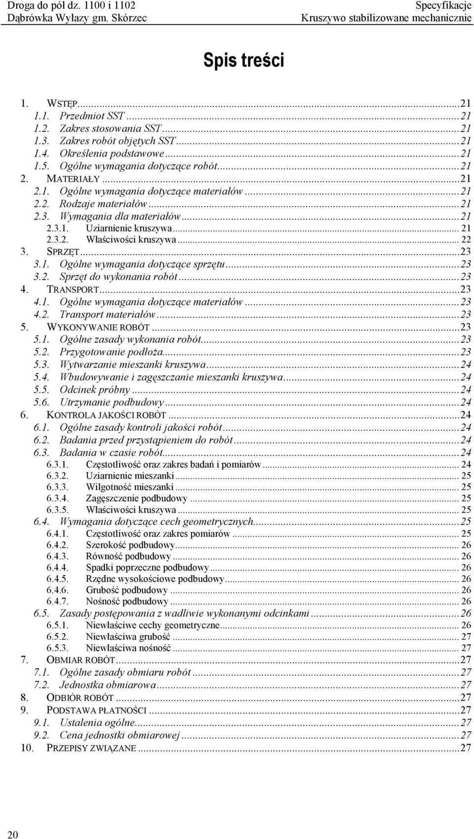 SPRZĘT... 23 3.1. Ogólne wymagania dotyczące sprzętu... 23 3.2. Sprzęt do wykonania robót... 23 4. TRANSPORT... 23 4.1. Ogólne wymagania dotyczące materiałów... 23 4.2. Transport materiałów... 23 5.