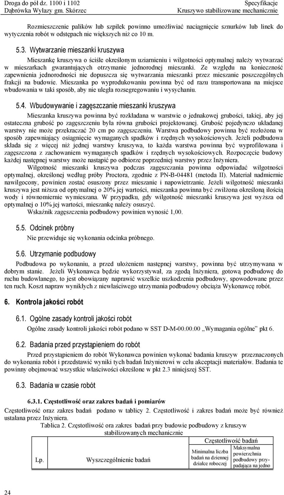 Ze względu na konieczność zapewnienia jednorodności nie dopuszcza się wytwarzania mieszanki przez mieszanie poszczególnych frakcji na budowie.