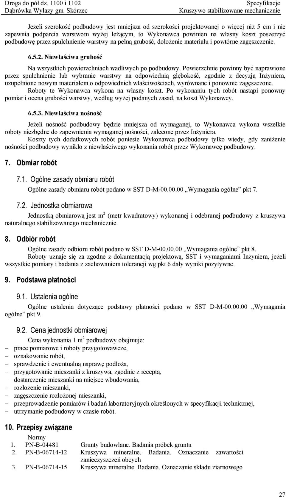 Powierzchnie powinny być naprawione przez spulchnienie lub wybranie warstwy na odpowiednią głębokość, zgodnie z decyzją Inżyniera, uzupełnione nowym materiałem o odpowiednich właściwościach,