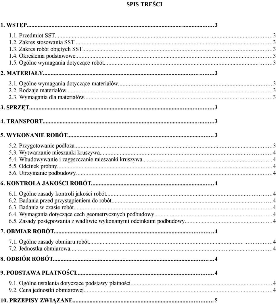 ..3 5.3. Wytwarzanie mieszanki kruszywa......4 5.4. Wbudowywanie i zagęszczanie mieszanki kruszywa...4 5.5. Odcinek próbny...4 5.6. Utrzymanie podbudowy...4 6. KONTROLA JAKOŚCI ROBÓT...4 6.1.