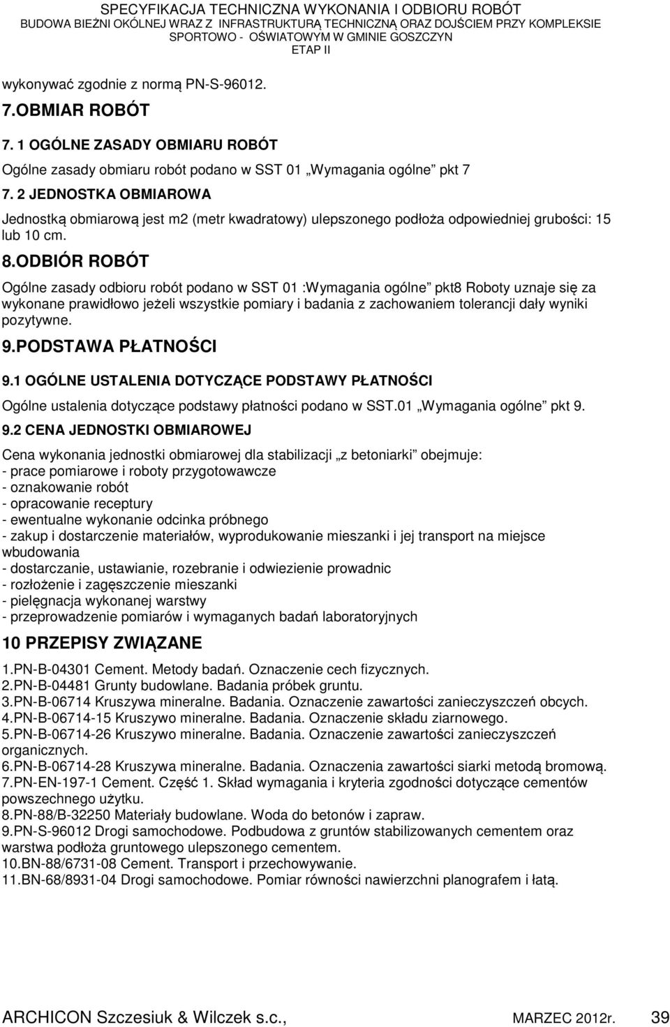 ODBIÓR ROBÓT Ogólne zasady odbioru robót podano w SST 01 :Wymagania ogólne pkt8 Roboty uznaje się za wykonane prawidłowo jeżeli wszystkie pomiary i badania z zachowaniem tolerancji dały wyniki