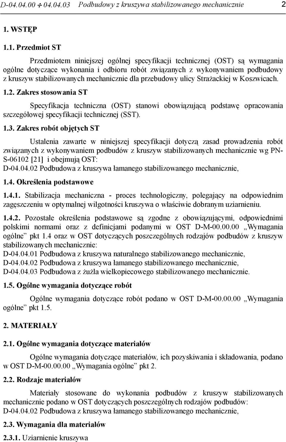 1. Przedmiot ST Przedmiotem niniejszej ogólnej specyfikacji technicznej (OST) są wymagania ogólne dotyczące wykonania i odbioru robót związanych z wykonywaniem podbudowy z kruszyw stabilizowanych