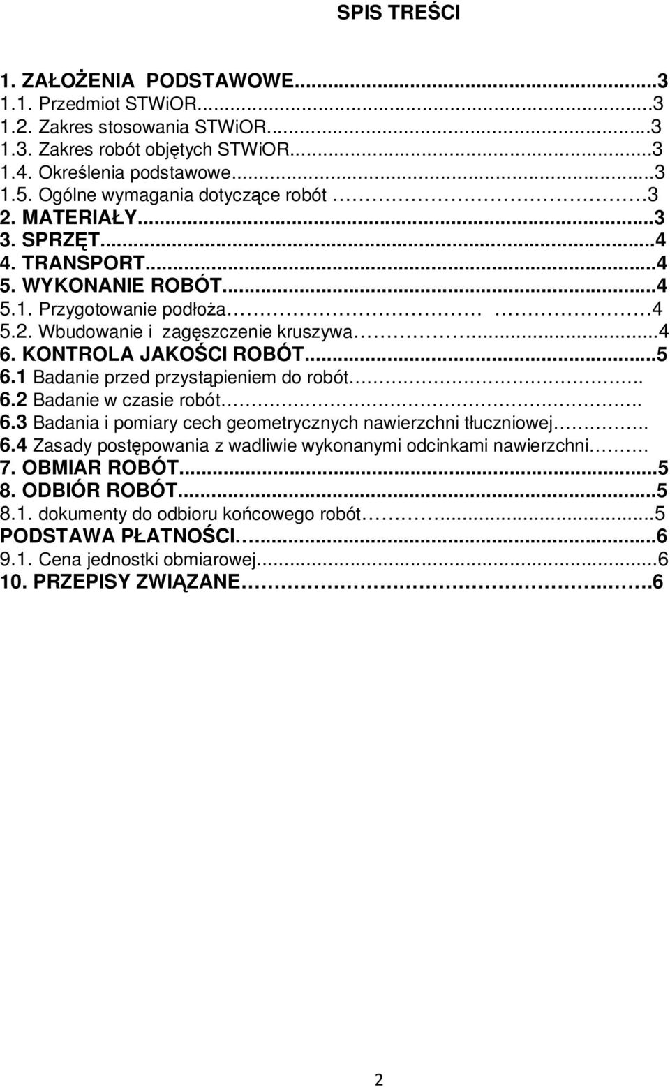 KONTROLA JAKOŚCI ROBÓT...5 6.1 Badanie przed przystąpieniem do robót. 6.2 Badanie w czasie robót. 6.3 Badania i pomiary cech geometrycznych nawierzchni tłuczniowej. 6.4 Zasady postępowania z wadliwie wykonanymi odcinkami nawierzchni.