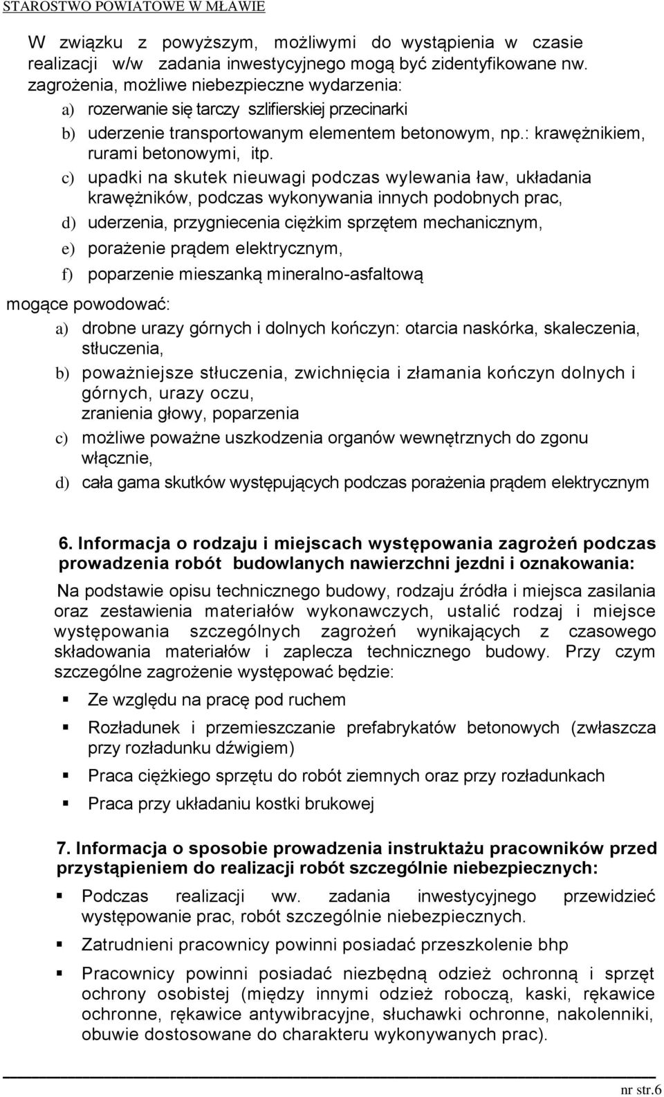 c) upadki na skutek nieuwagi podczas wylewania ław, układania krawężników, podczas wykonywania innych podobnych prac, d) uderzenia, przygniecenia ciężkim sprzętem mechanicznym, e) porażenie prądem